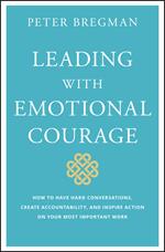 Leading With Emotional Courage: How to Have Hard Conversations, Create Accountability, And Inspire Action On Your Most Important Work