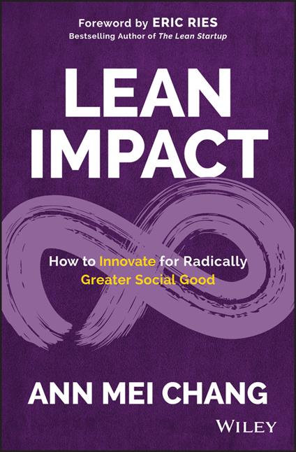 Lean Impact: How to Innovate for Radically Greater Social Good - Ann Mei Chang - cover