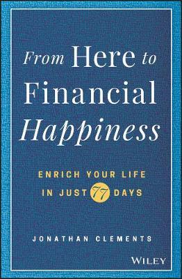 From Here to Financial Happiness: Enrich Your Life in Just 77 Days - Jonathan Clements - cover