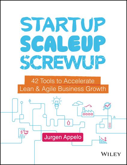 Startup, Scaleup, Screwup: 42 Tools to Accelerate Lean and Agile Business Growth - Jurgen Appelo - cover