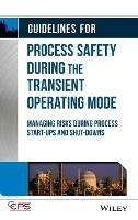 Guidelines for Process Safety During the Transient Operating Mode: Managing Risks during Process Start-ups and Shut-downs