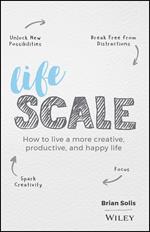 Lifescale: How to Live a More Creative, Productive, and Happy Life