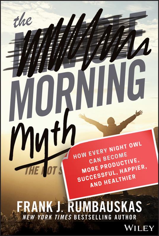 The Morning Myth: How Every Night Owl Can Become More Productive, Successful, Happier, and Healthier - Frank J. Rumbauskas - cover