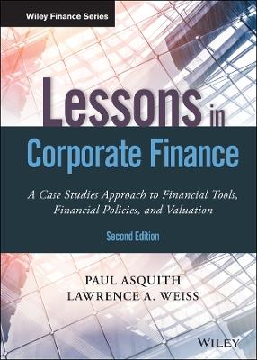 Lessons in Corporate Finance: A Case Studies Approach to Financial Tools, Financial Policies, and Valuation - Paul Asquith,Lawrence A. Weiss - cover