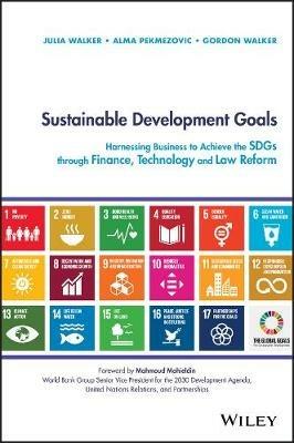 Sustainable Development Goals: Harnessing Business to Achieve the SDGs through Finance, Technology and Law Reform - Julia Walker,Alma Pekmezovic,Gordon Walker - cover