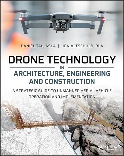Drone Technology in Architecture, Engineering and Construction: A Strategic Guide to Unmanned Aerial Vehicle Operation and Implementation - Daniel Tal,Jon Altschuld - cover