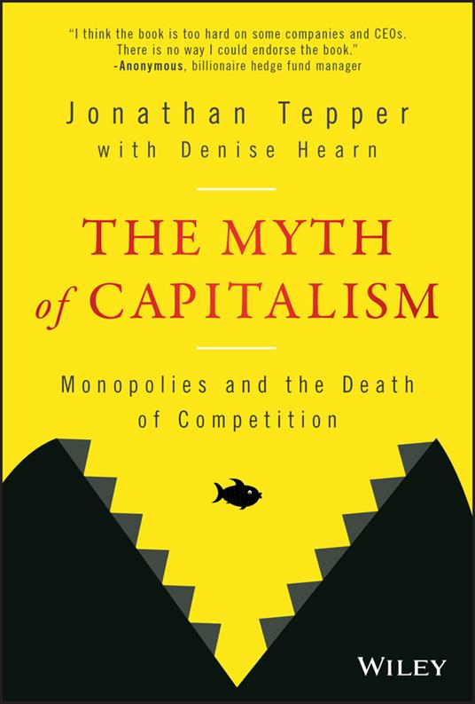 The Myth of Capitalism: Monopolies and the Death of Competition - Jonathan Tepper - cover