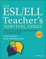 The ESL/ELL Teacher's Survival Guide: Ready-to-Use Strategies, Tools, and Activities for Teaching All Levels - Larry Ferlazzo,Katie Hull Sypnieski - cover