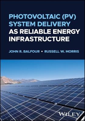 Photovoltaic (PV) System Delivery as Reliable Energy Infrastructure - John R. Balfour,Russell W. Morris - cover