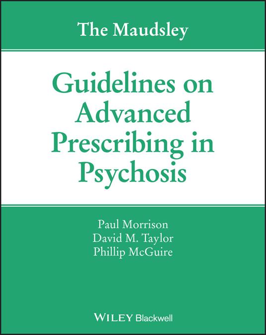 The Maudsley Guidelines on Advanced Prescribing in Psychosis - Paul Morrison,David M. Taylor,Phillip McGuire - cover