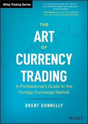 The Art of Currency Trading: A Professional's Guide to the Foreign Exchange Market - Brent Donnelly - cover