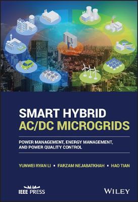 Smart Hybrid AC/DC Microgrids: Power Management, Energy Management, and Power Quality Control - Yunwei Ryan Li,Farzam Nejabatkhah,Hao Tian - cover