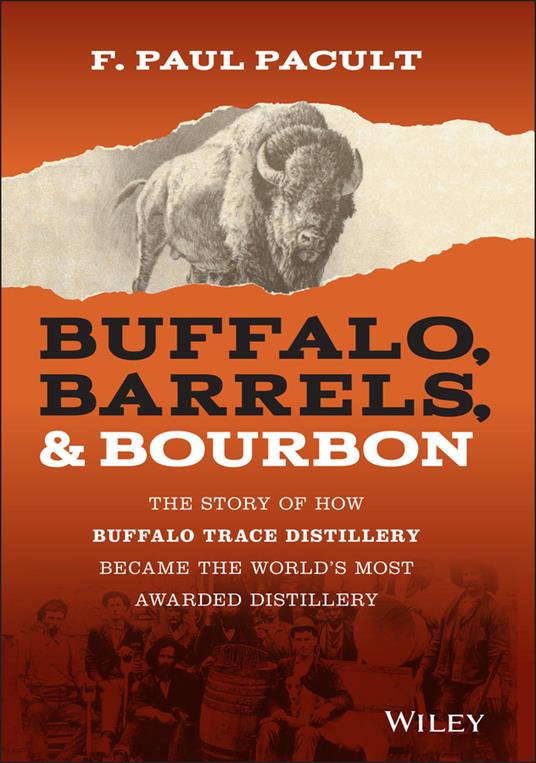 Buffalo, Barrels, & Bourbon: The Story of How Buffalo Trace Distillery Became The World's Most Awarded Distillery - F. Paul Pacult - cover