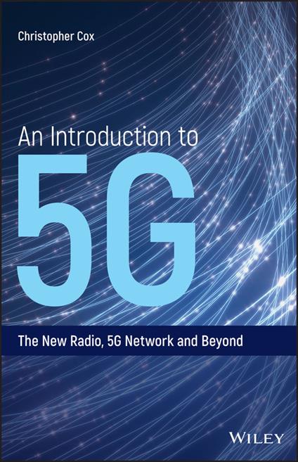 An Introduction to 5G: The New Radio, 5G Network and Beyond - Christopher Cox - cover
