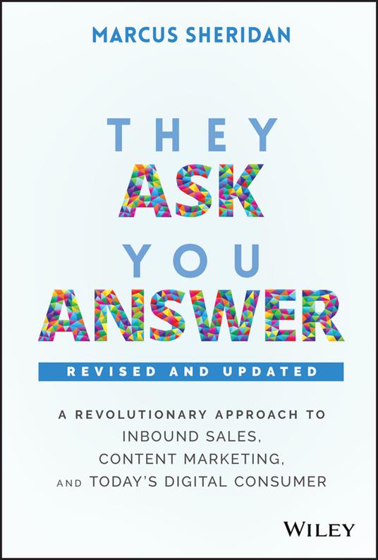 They Ask, You Answer: A Revolutionary Approach to Inbound Sales, Content Marketing, and Today's Digital Consumer - Marcus Sheridan - cover