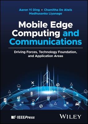 Mobile Edge Computing and Communications: Driving Forces, Technology Foundation, and Application Areas - Aaron Yi Ding,Chamitha De Alwis,Madhusanka Liyanage - cover