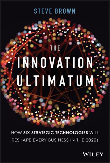 The Innovation Ultimatum: How six strategic technologies will reshape every business in the 2020s - Steve Brown - cover