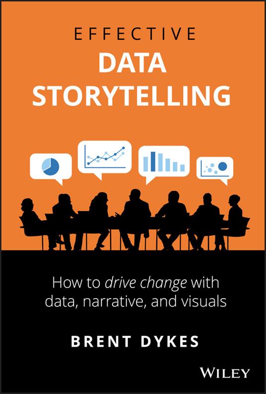 Effective Data Storytelling: How to Drive Change with Data, Narrative and Visuals - Brent Dykes - cover