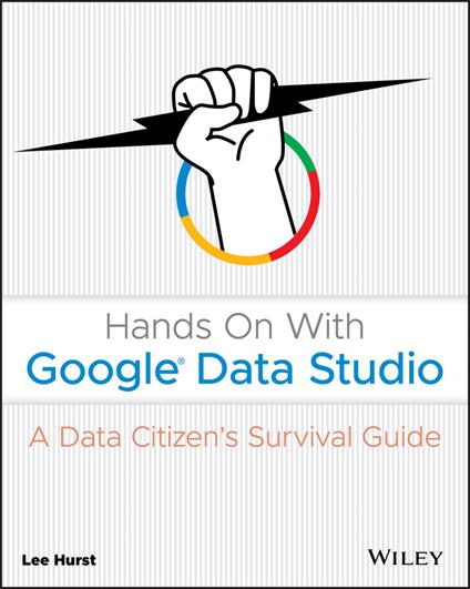 Hands On With Google Data Studio: A Data Citizen's Survival Guide - Lee Hurst - cover
