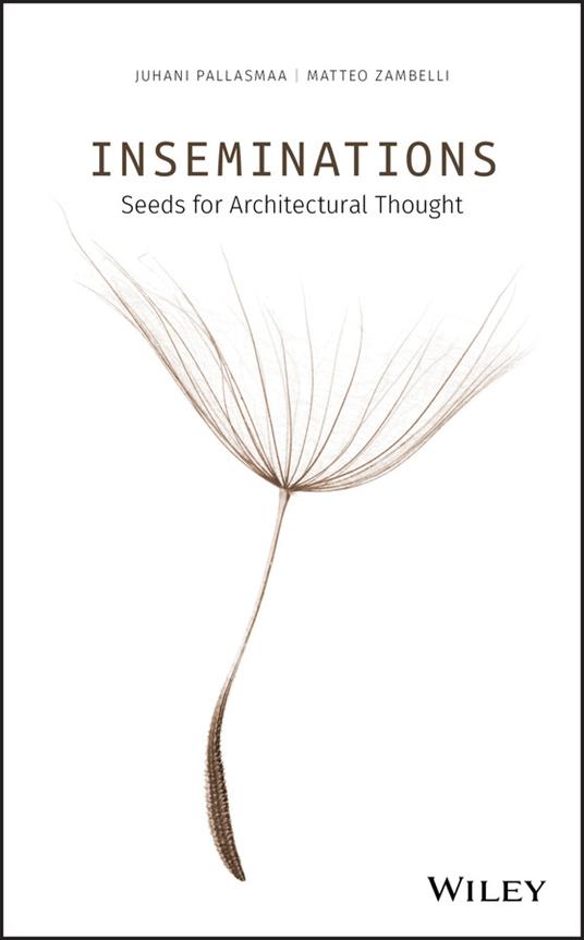 Inseminations: Seeds for Architectural Thought - Juhani Pallasmaa,Matteo Zambelli - cover