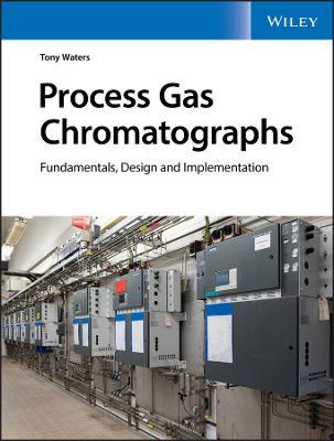 Process Gas Chromatographs: Fundamentals, Design and Implementation - Tony Waters - cover