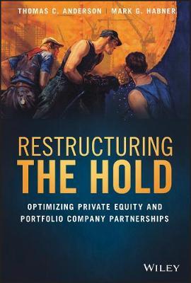 Restructuring the Hold: Optimizing Private Equity and Portfolio Company Partnerships - Thomas C. Anderson,Mark G. Habner - cover
