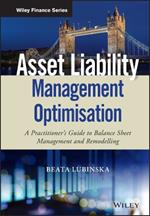 Asset Liability Management Optimisation: A Practitioner's Guide to Balance Sheet Management and Remodelling