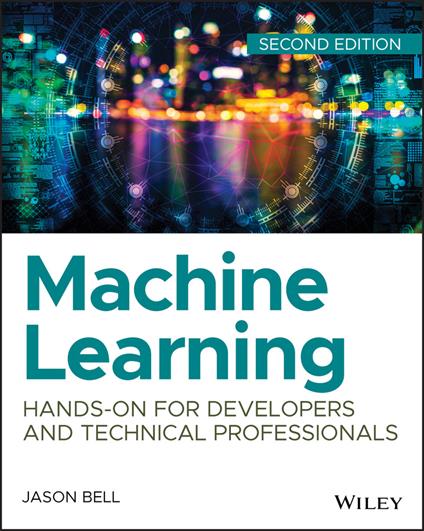 Machine Learning: Hands-On for Developers and Technical Professionals - Jason Bell - cover