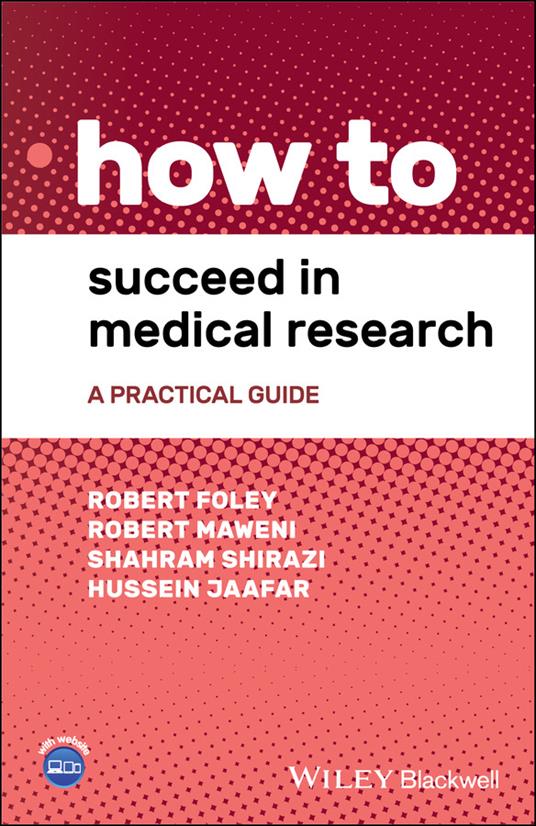 How to Succeed in Medical Research: A Practical Guide - Robert Foley,Robert Maweni,Shahram Shirazi - cover