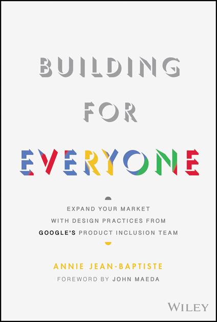 Building For Everyone: Expand Your Market With Design Practices From Google's Product Inclusion Team - Annie Jean-Baptiste - cover