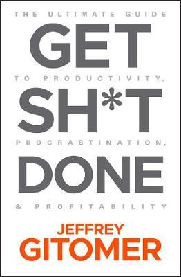 Get Sh*t Done: The Ultimate Guide to Productivity, Procrastination, and Profitability - Jeffrey Gitomer - cover