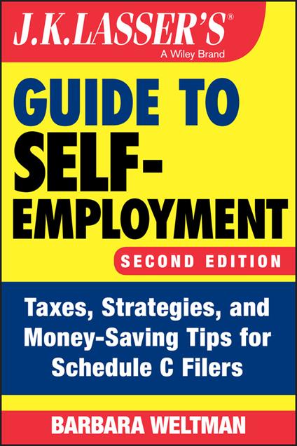 J.K. Lasser's Guide to Self-Employment: Taxes, Strategies, and Money-Saving Tips for Schedule C Filers - Barbara Weltman - cover