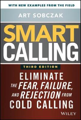 Smart Calling: Eliminate the Fear, Failure, and Rejection from Cold Calling - Art Sobczak - cover