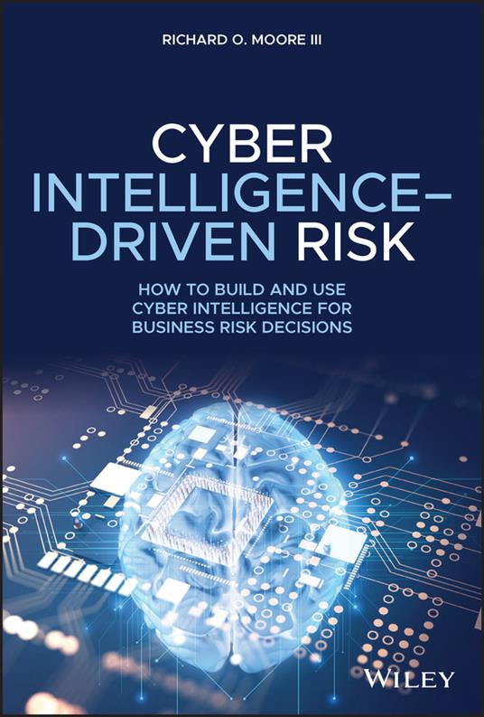 Cyber Intelligence-Driven Risk: How to Build and Use Cyber Intelligence for Business Risk Decisions - Richard O. Moore - cover