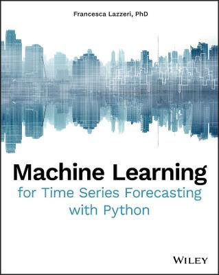Machine Learning for Time Series Forecasting with Python - Francesca Lazzeri - cover