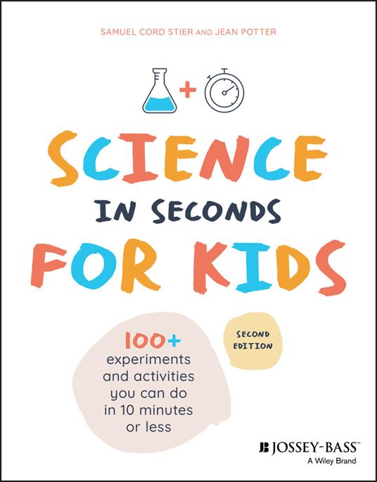 Science in Seconds for Kids: Over 100 Experiments You Can Do in Ten Minutes or Less - Jean Potter,Samuel Cord Stier - cover