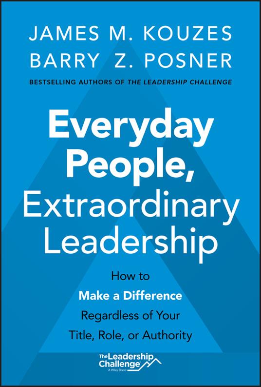 Everyday People, Extraordinary Leadership: How to Make a Difference Regardless of Your Title, Role, or Authority - James M. Kouzes,Barry Z. Posner - cover