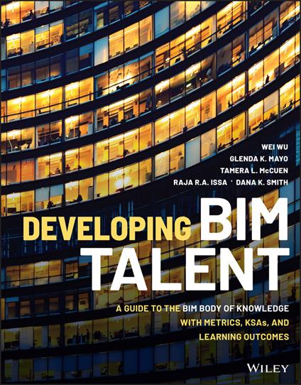 Developing BIM Talent: A Guide to the BIM Body of Knowledge with Metrics, KSAs, and Learning Outcomes - Wei Wu,Glenda K. Mayo,Tamera L. McCuen - cover