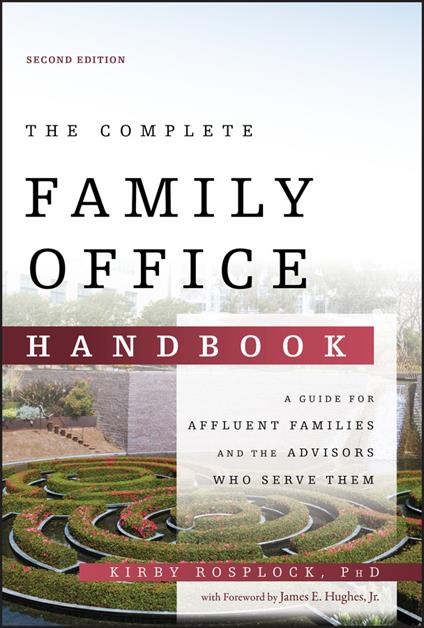 The Complete Family Office Handbook: A Guide for Affluent Families and the Advisors Who Serve Them - Kirby Rosplock - cover
