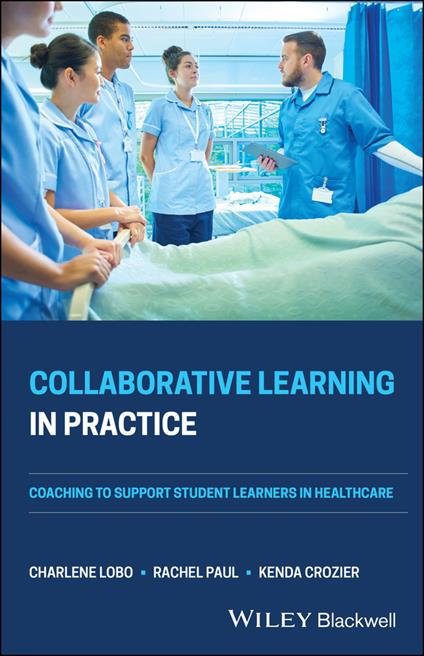 Collaborative Learning in Practice: Coaching to Support Student Learners in Healthcare - Charlene Lobo,Rachel Paul,Kenda Crozier - cover