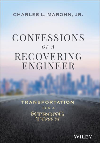 Confessions of a Recovering Engineer: Transportation for a Strong Town - Charles L. Marohn - cover
