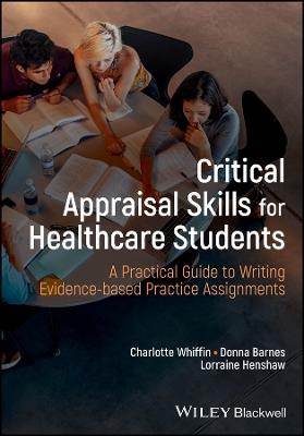 Critical Appraisal Skills for Healthcare Students: A Practical Guide to Writing Evidence-based Practice Assignments - Charlotte J. Whiffin,Donna Barnes,Lorraine Henshaw - cover