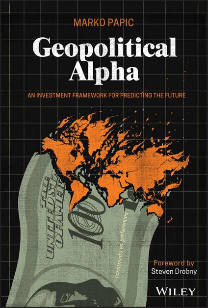 Geopolitical Alpha: An Investment Framework for Predicting the Future - Marko Papic - cover