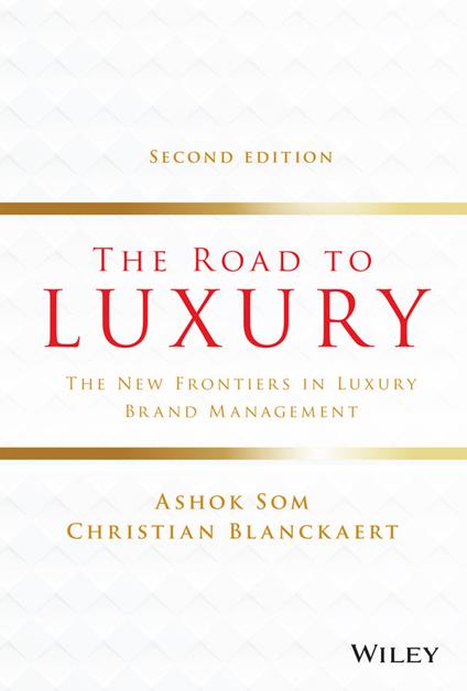 The Road to Luxury: The New Frontiers in Luxury Brand Management - Ashok Som,Christian Blanckaert - cover