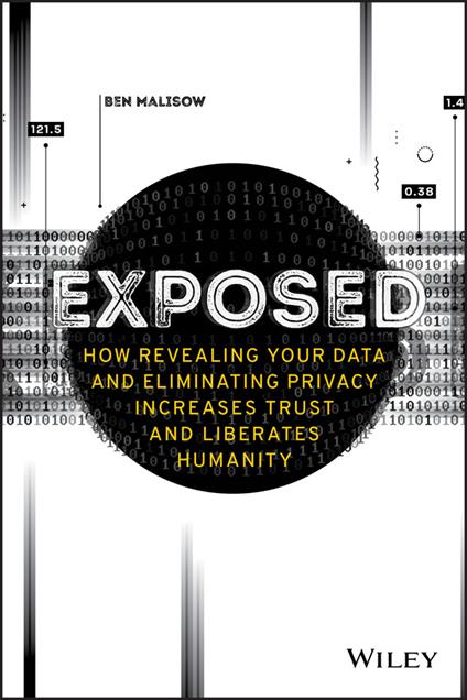 Exposed: How Revealing Your Data and Eliminating Privacy Increases Trust and Liberates Humanity - Ben Malisow - cover