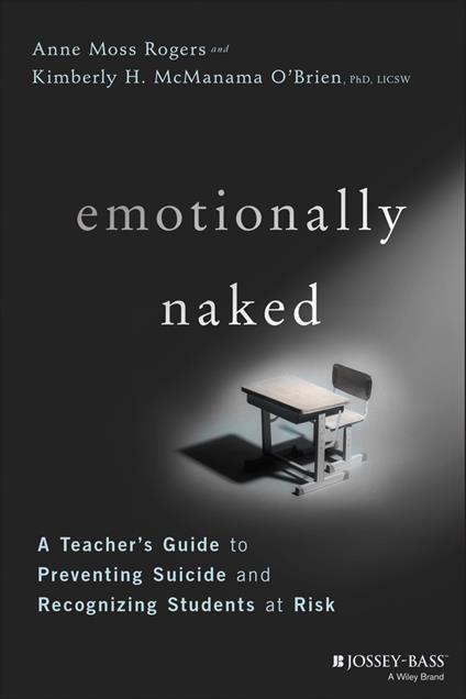 Emotionally Naked: A Teacher's Guide to Preventing Suicide and Recognizing Students at Risk - Anne Moss Rogers,Kimberly H. McManama O'Brien - cover