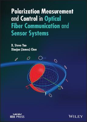 Polarization Measurement and Control in Optical Fiber Communication and Sensor Systems - X. Steve Yao,Xiaojun (James) Chen - cover