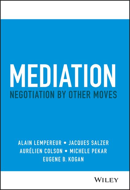 Mediation: Negotiation by Other Moves - Alain Lempereur,Jacques Salzer,Aurelien Colson - cover