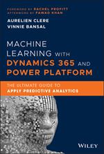 Machine Learning with Dynamics 365 and Power Platform - The Ultimate Guide to Apply Predictive Analytics