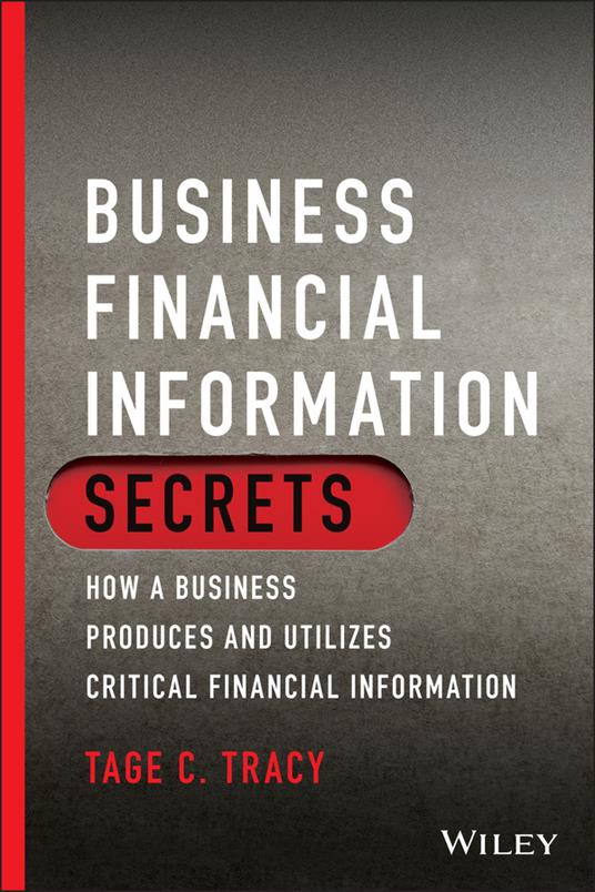 Business Financial Information Secrets: How a Business Produces and Utilizes Critical Financial Information - Tage C. Tracy - cover